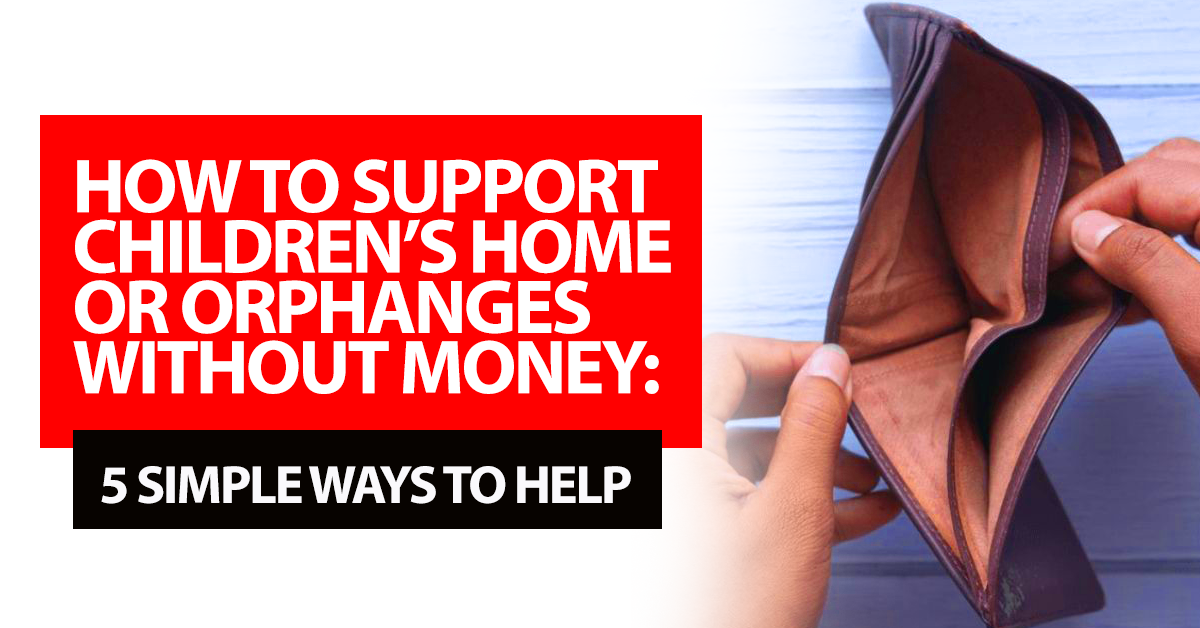 How to Support Children’s home or Orphanages Without Donating Money: 5 Simple Ways to Help